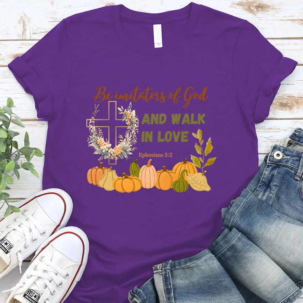 Be Imitators Of God And Walk In Love T-Shirt