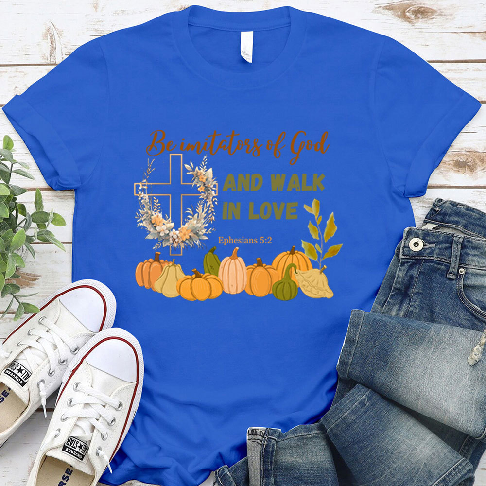 Be Imitators Of God And Walk In Love T-Shirt
