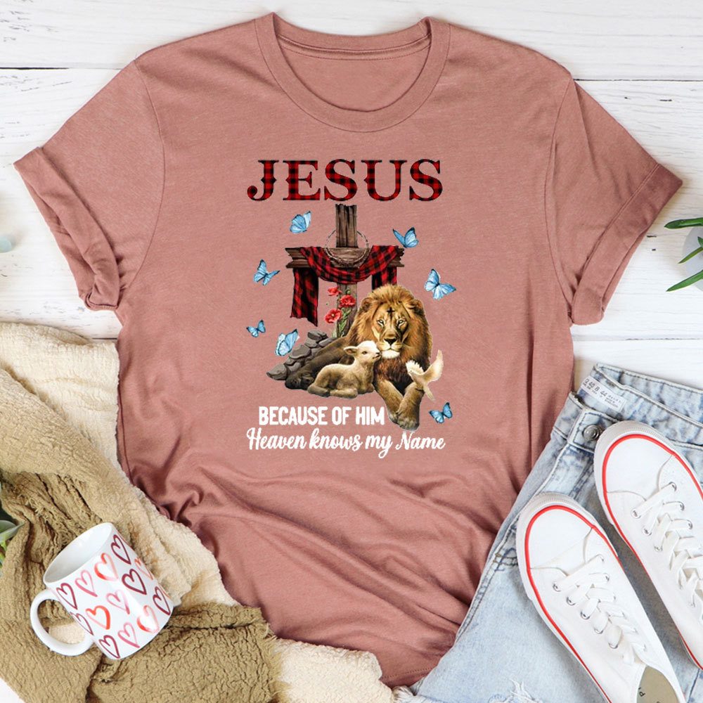 Because Of Him Heaven Knows My Name T-Shirt