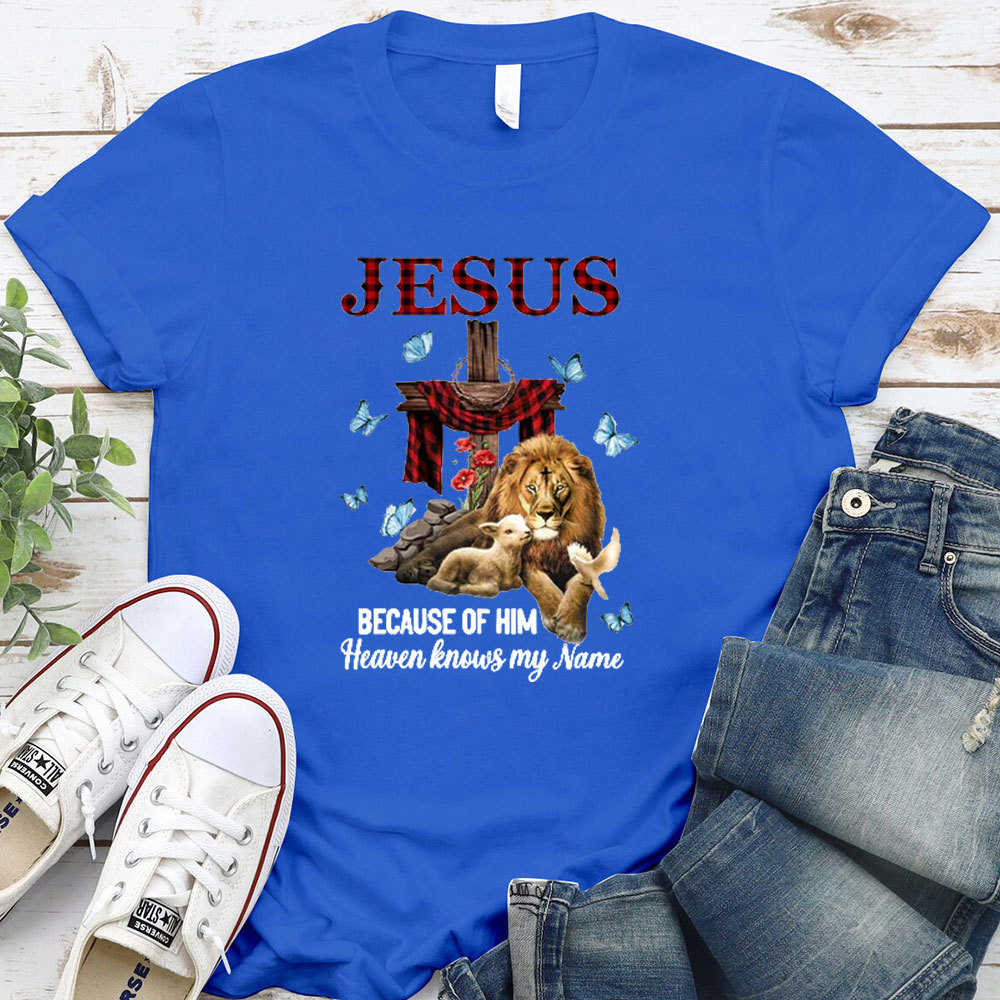 Because Of Him Heaven Knows My Name T-Shirt