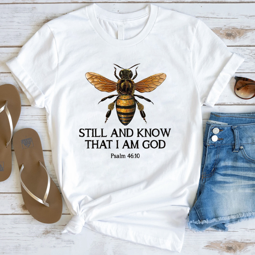 Bee Still And Know That I Am God T-Shirt