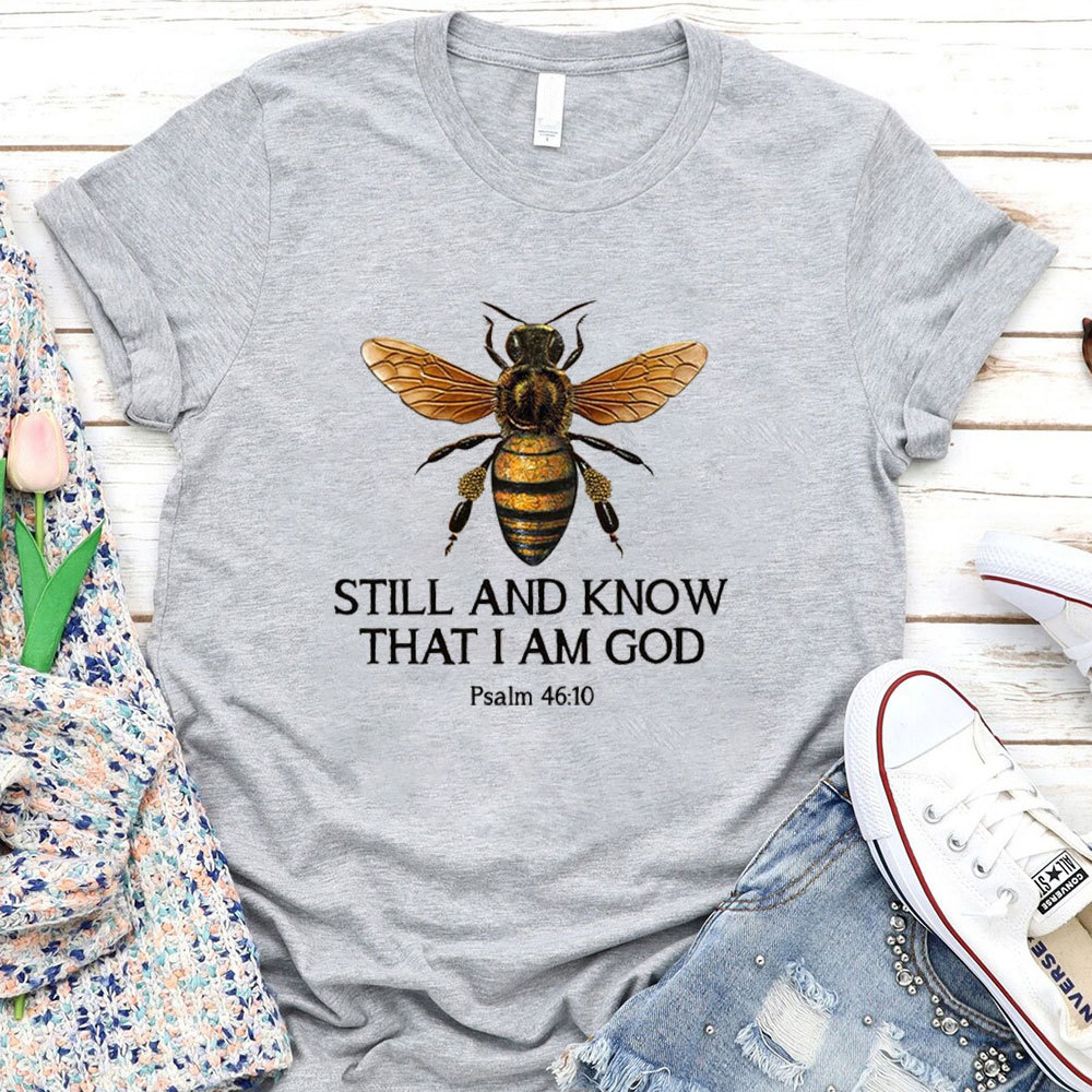 Bee Still And Know That I Am God T-Shirt