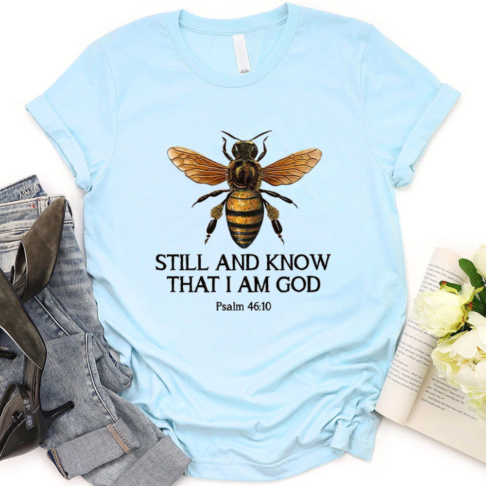 Bee Still And Know That I Am God T-Shirt