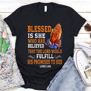 Image of Blessed Is She Who Has Believed that the Lord Would Fulfill His Promises to Her Shirt