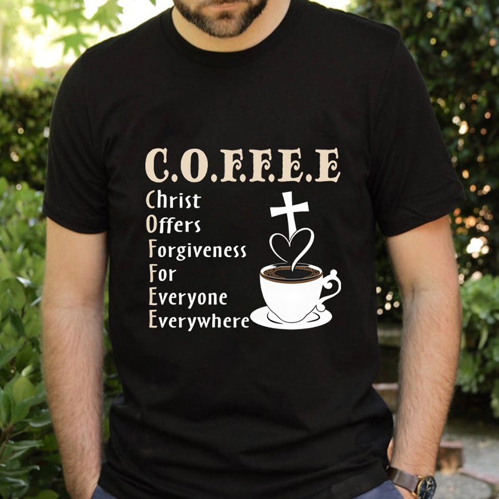 Coffee Christ Offers Forgiveness for Everyone Everywhere Christian T-Shirt