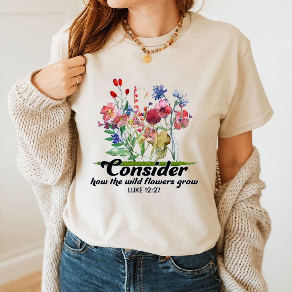 Consider How The Wild Flowers Grow T-Shirt
