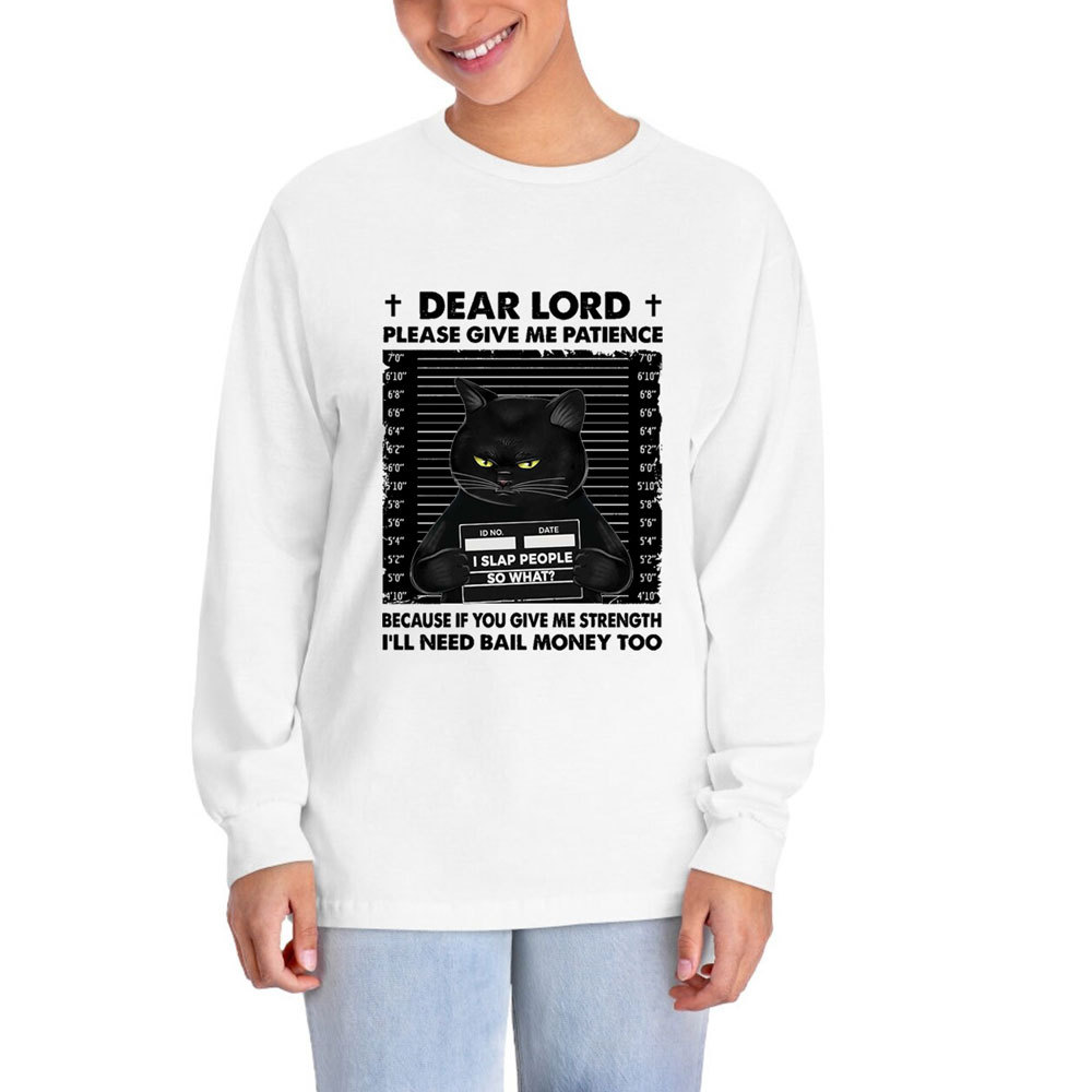 Dear Lord Please Give Me Patience Long Sleeve Tee