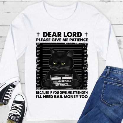 Dear Lord Please Give Me Patience Long Sleeve Tee
