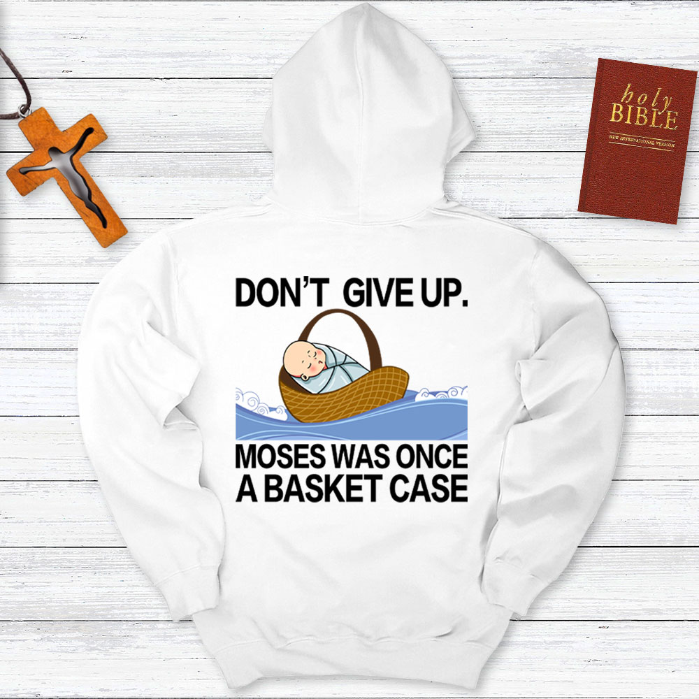 Don' t Give Up Moses Was Once A Basket Case Hoodie SaleGuidingCross