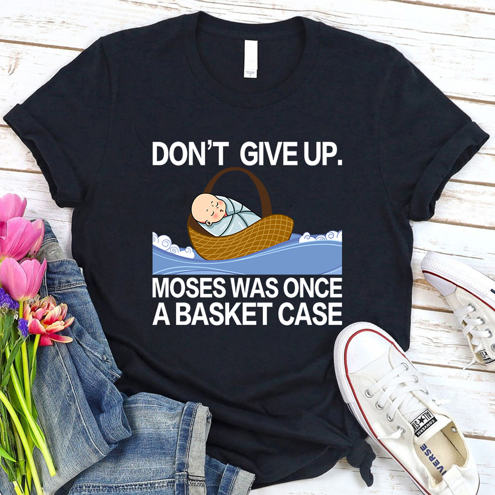 Don' t Give up Moses Was Once a Basket Case T-Shirt GuidingCross Original Design