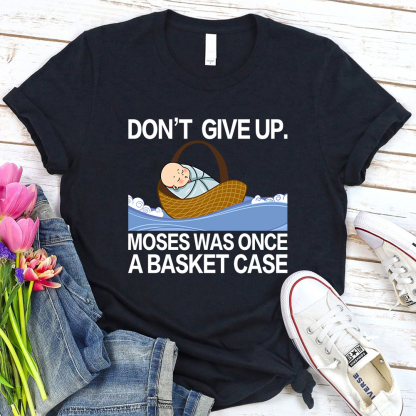Don' t Give up Moses Was Once a Basket Case T-Shirt GuidingCross Original Design