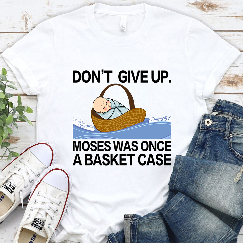 Don' t Give up Moses Was Once a Basket Case TShirt GuidingCross