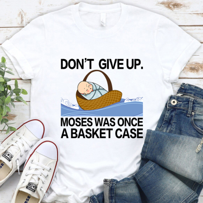 Don' t Give up Moses Was Once a Basket Case T-Shirt GuidingCross Original Design