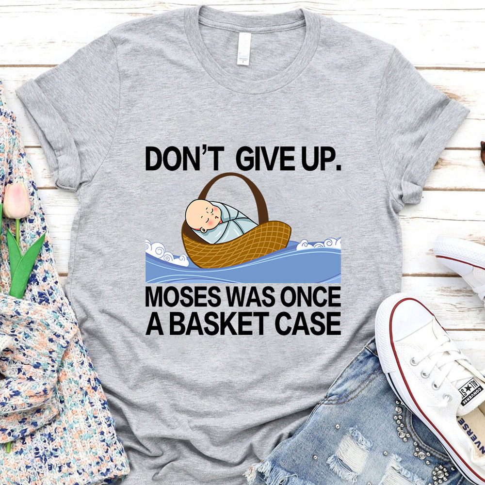 Don' t Give up Moses Was Once a Basket Case T-Shirt GuidingCross Original Design