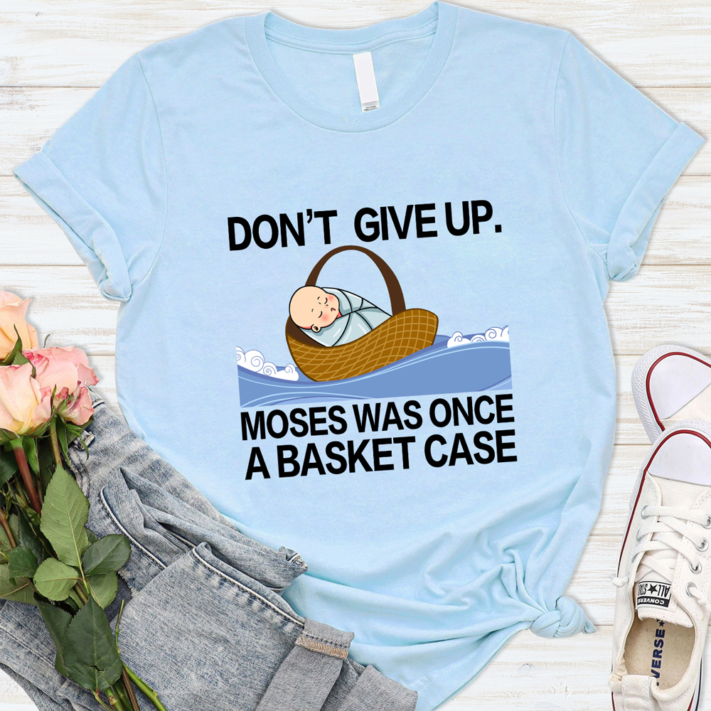 Don' t Give up Moses Was Once a Basket Case T-Shirt GuidingCross Original Design