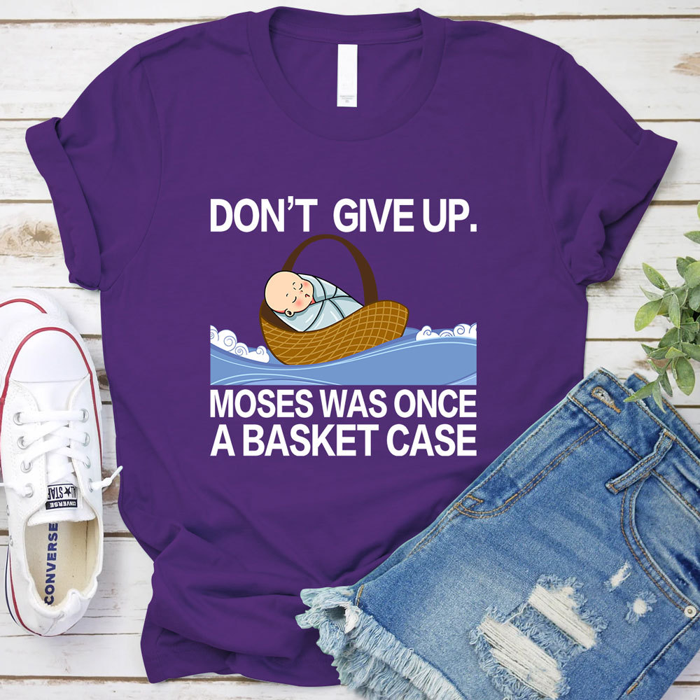 Don' t Give up Moses Was Once a Basket Case T-Shirt GuidingCross Original Design