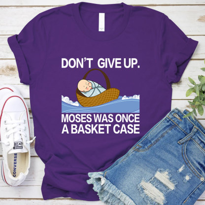 Don' t Give up Moses Was Once a Basket Case T-Shirt GuidingCross Original Design