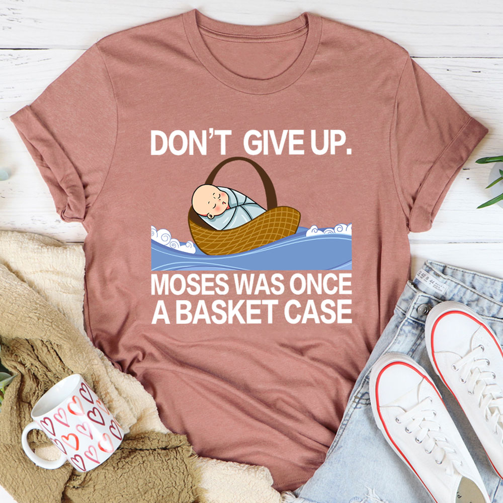 Don' t Give up Moses Was Once a Basket Case T-Shirt GuidingCross Original Design