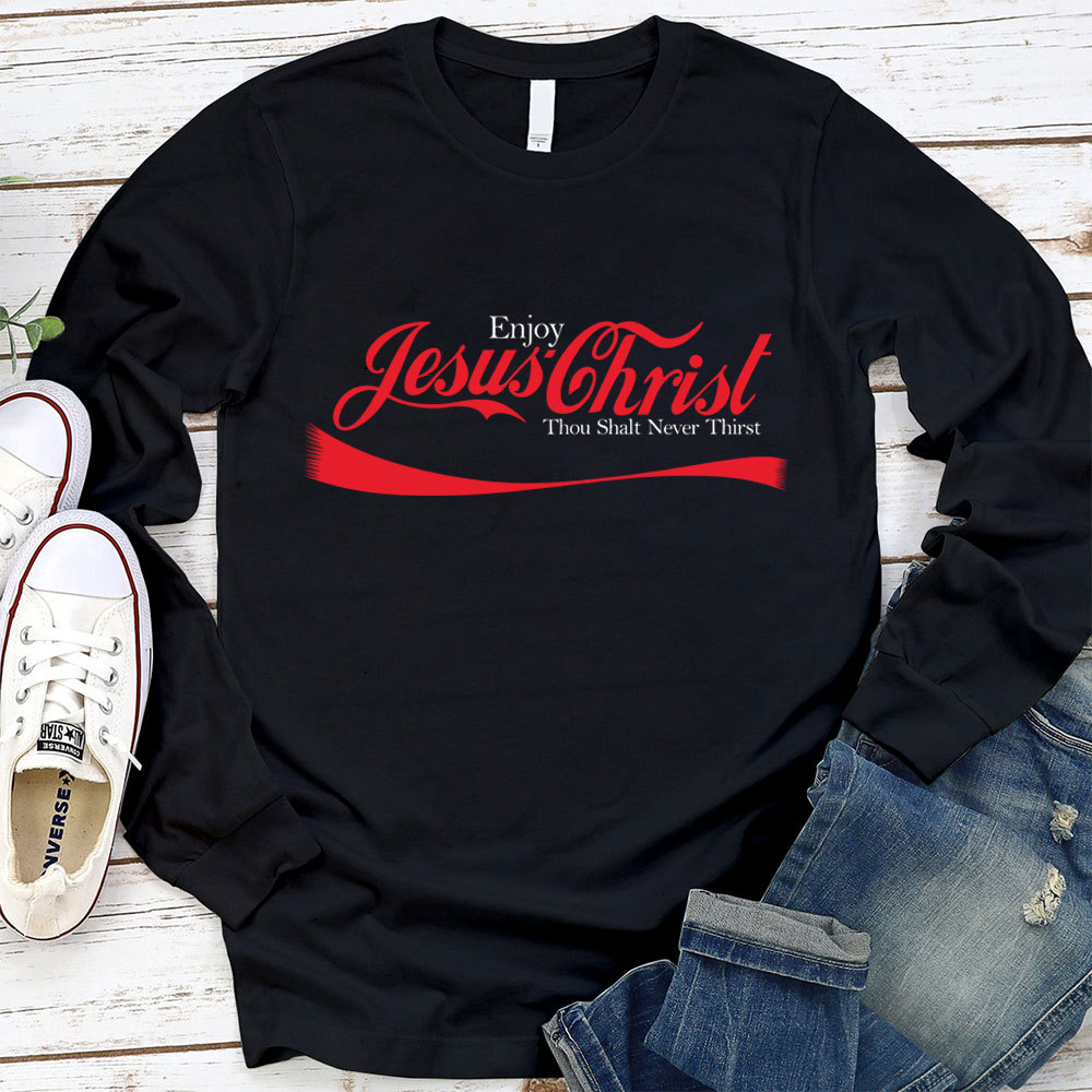Enjoy Jesus Christ Thou Shalt Never Thirst Long Sleeve T-Shirt