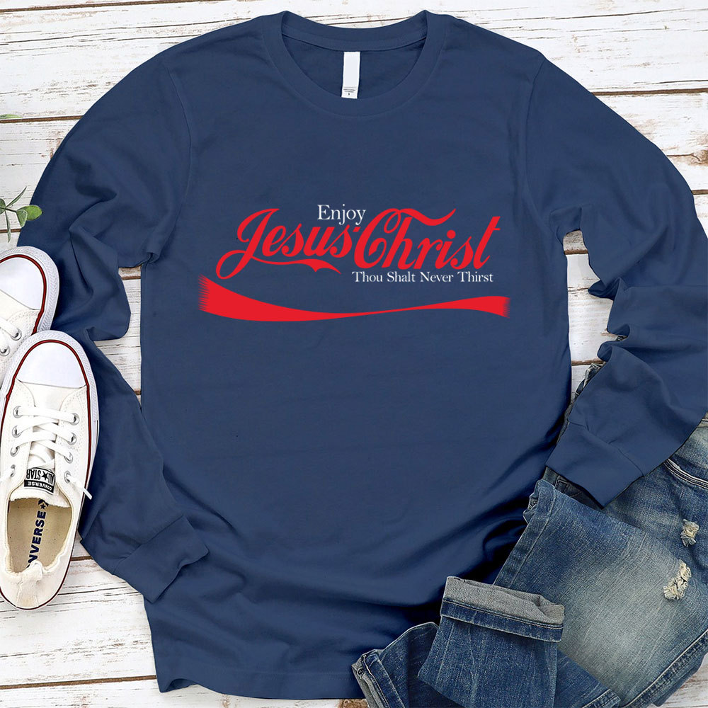 Enjoy Jesus Christ Thou Shalt Never Thirst Long Sleeve T-Shirt