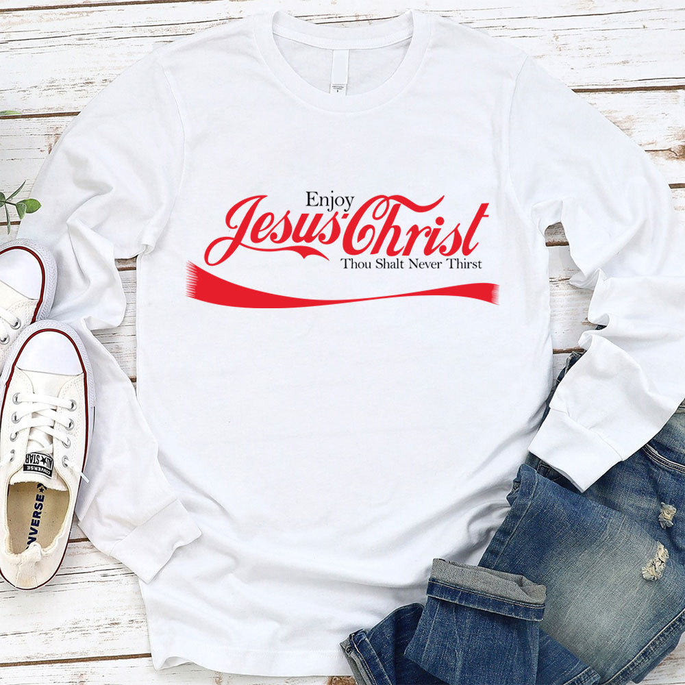 Enjoy Jesus Christ Thou Shalt Never Thirst Long Sleeve T-Shirt
