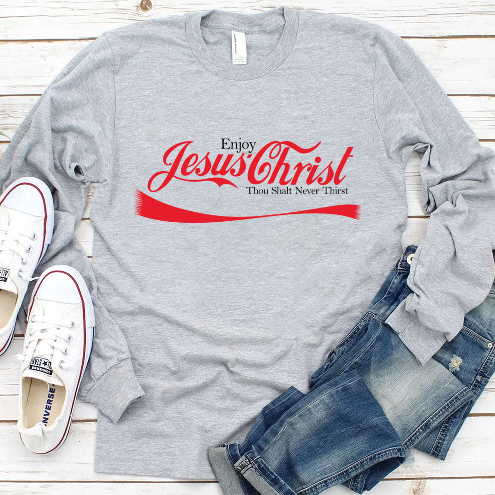 Enjoy Jesus Christ Thou Shalt Never Thirst Long Sleeve T-Shirt
