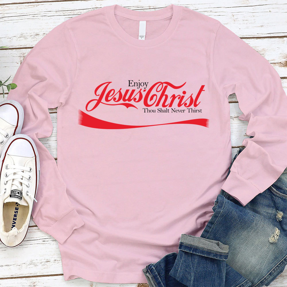 Enjoy Jesus Christ Thou Shalt Never Thirst Long Sleeve T-Shirt