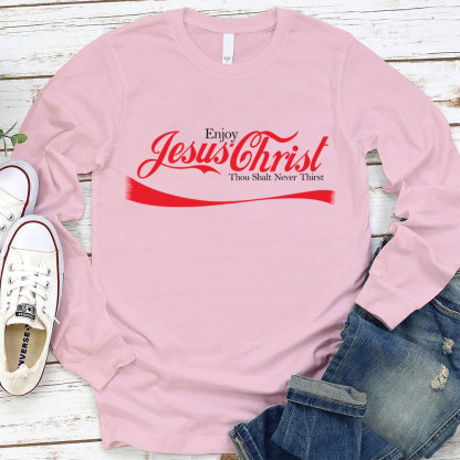 Enjoy Jesus Christ Thou Shalt Never Thirst Long Sleeve T-Shirt