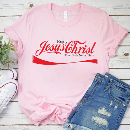 Enjoy Jesus Christ Thou Shalt Never Thirst Shirt
