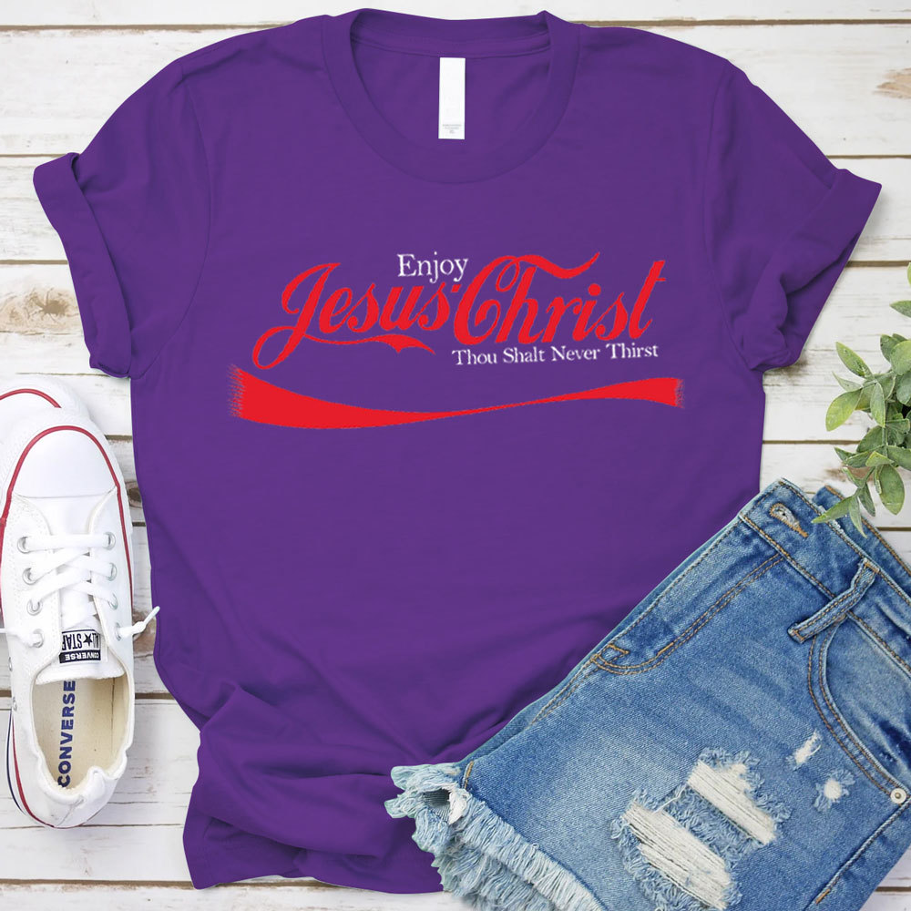 Enjoy Jesus Christ Thou Shalt Never Thirst Shirt