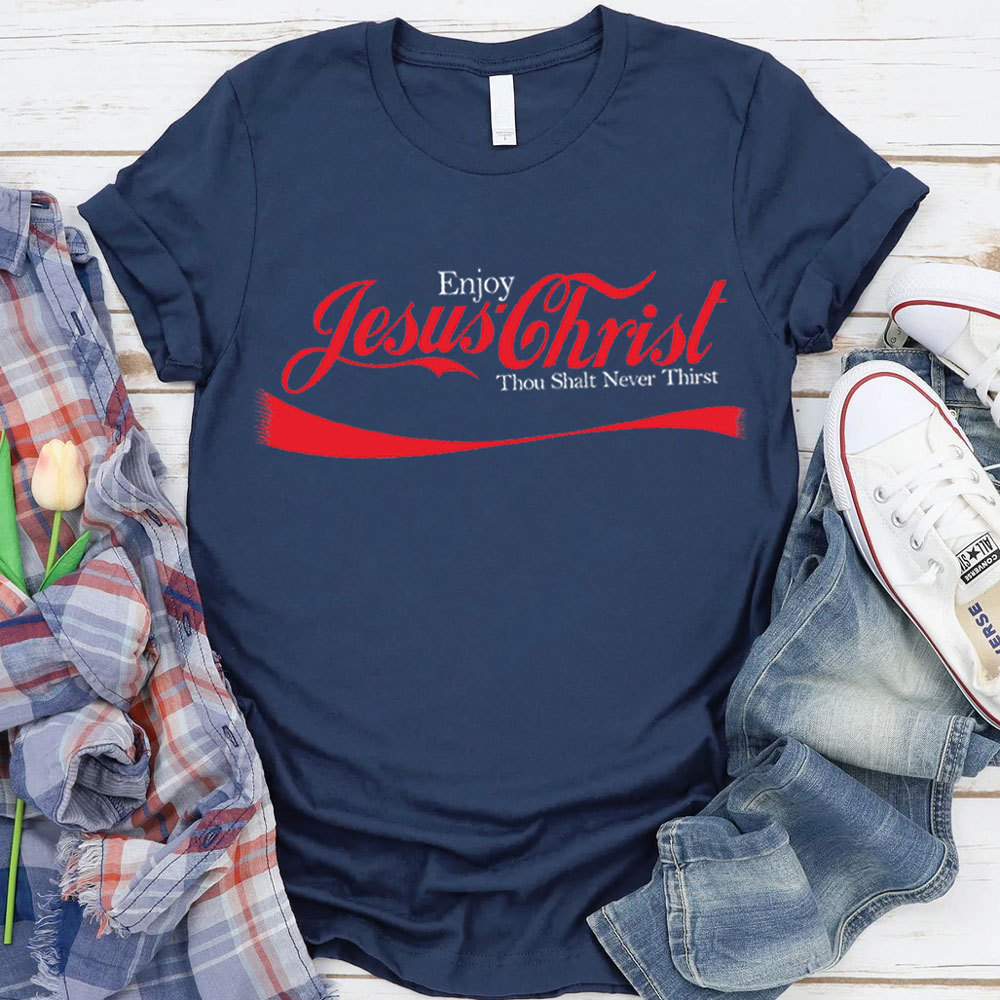 Enjoy Jesus Christ Thou Shalt Never Thirst Shirt