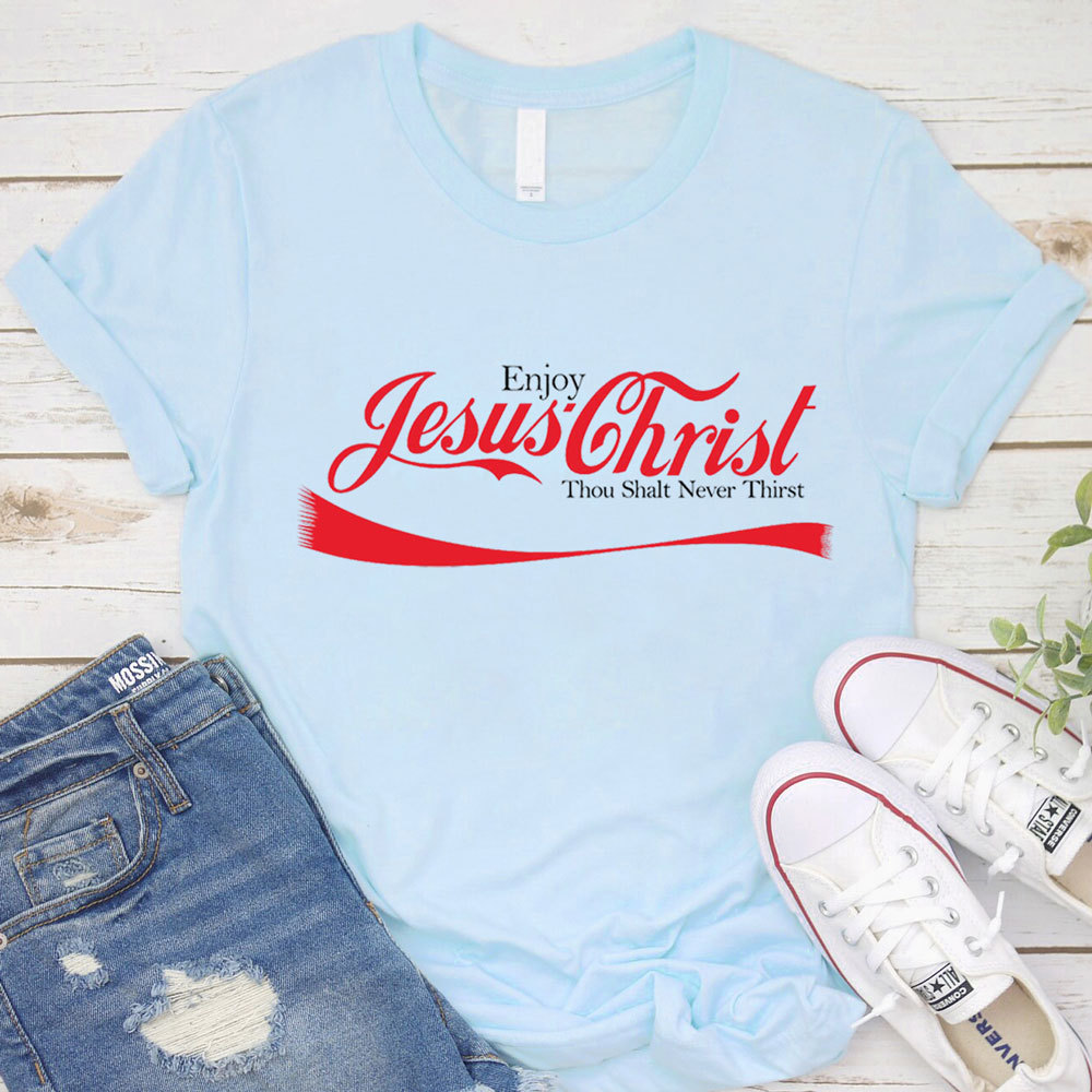 Enjoy Jesus Christ Thou Shalt Never Thirst Shirt