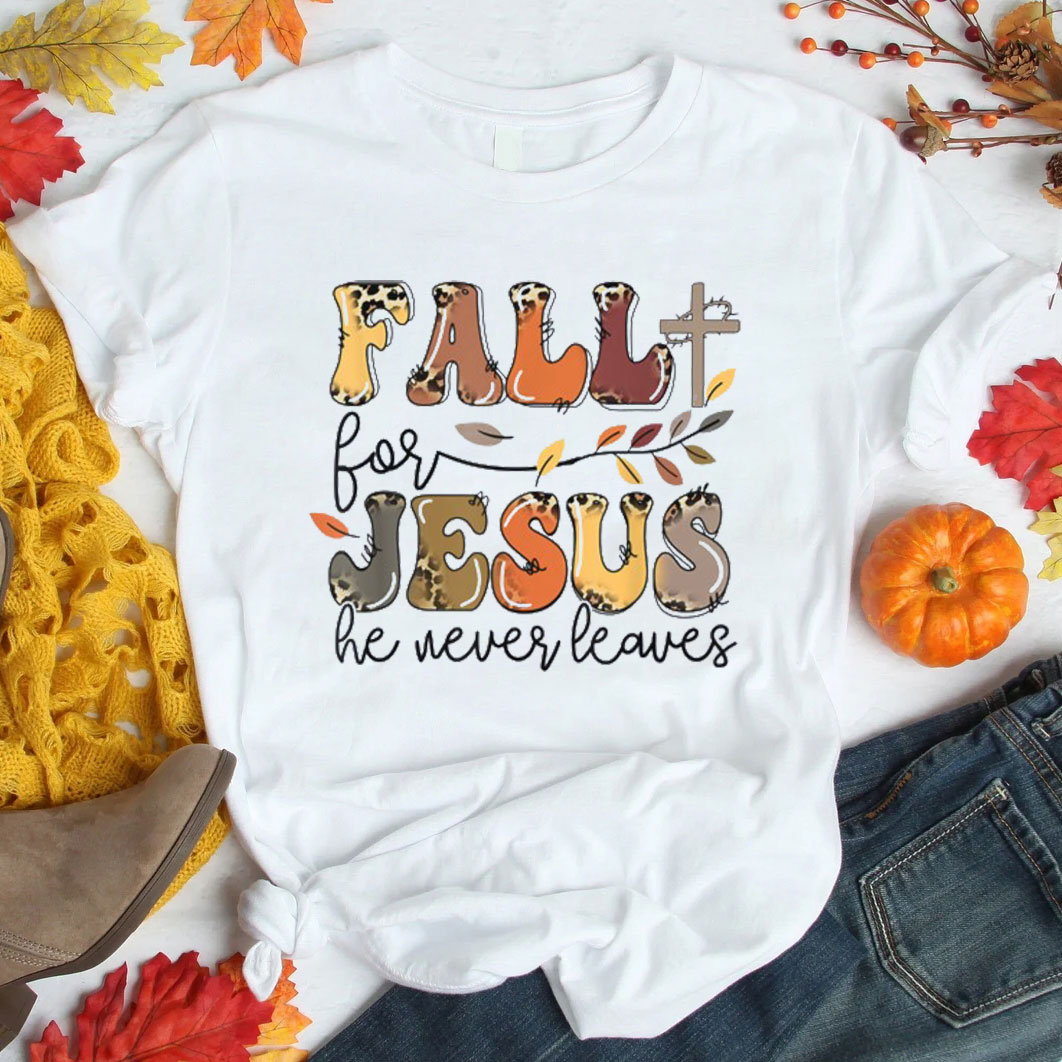 Fall For Jesus He Never Leaves Faith T-Shirt