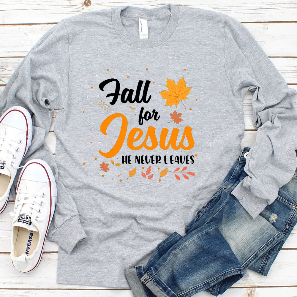 Fall For Jesus He Never Leaves Long Sleeve T-Shirt