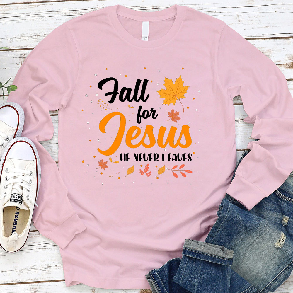 Fall For Jesus He Never Leaves Long Sleeve T-Shirt