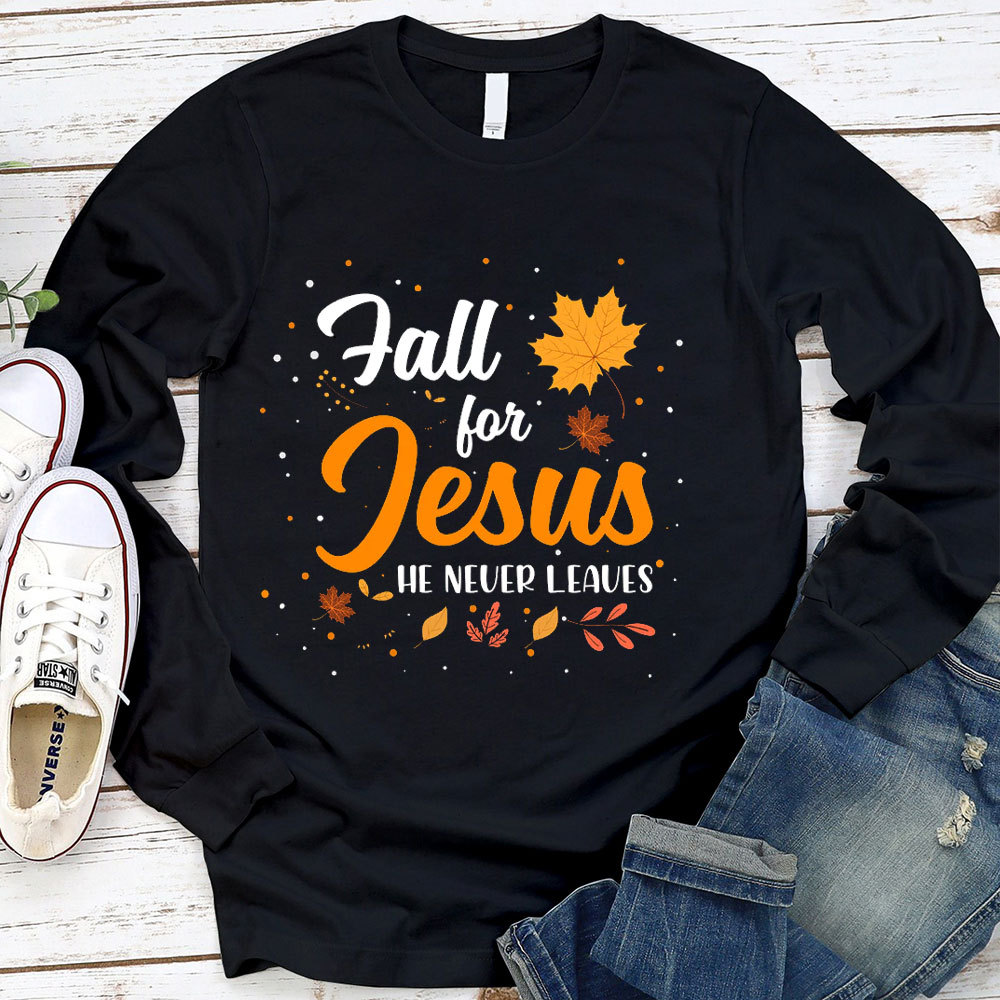 Fall For Jesus He Never Leaves Long Sleeve T-Shirt
