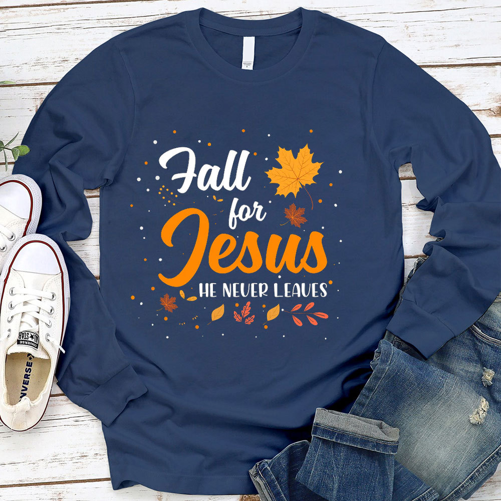 Fall For Jesus He Never Leaves Long Sleeve T-Shirt