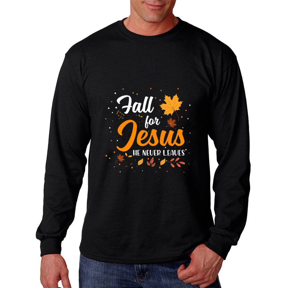 Fall For Jesus He Never Leaves Long Sleeve T-Shirt
