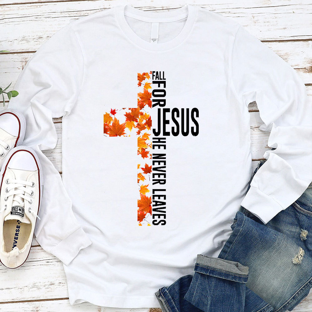 Fall for Jesus He Never Leaves Christian Cross Long Sleeve T-Shirt