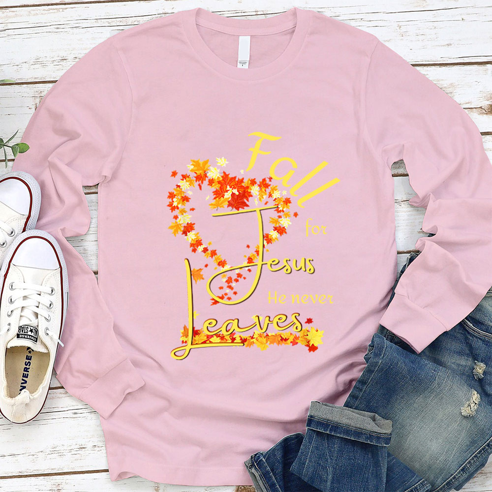 Fall For Jesus He Never Leaves Heart Long Sleeve Shirt