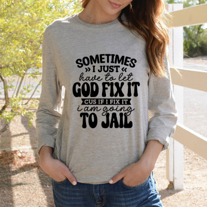 Sometimes I Just Have To Let God Fix It Long Sleeve T-Shirt