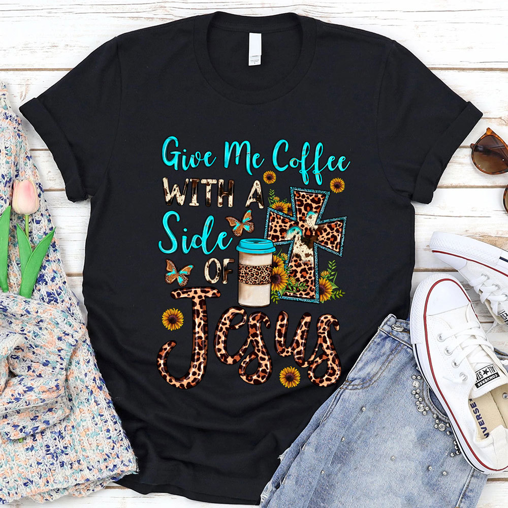 Give Me Coffee with A Side of Jesus Shirt