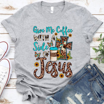Give Me Coffee with A Side of Jesus Shirt