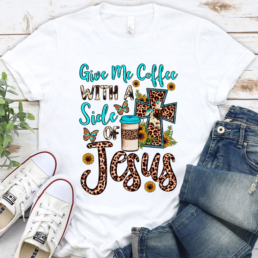 Give Me Coffee with A Side of Jesus Shirt