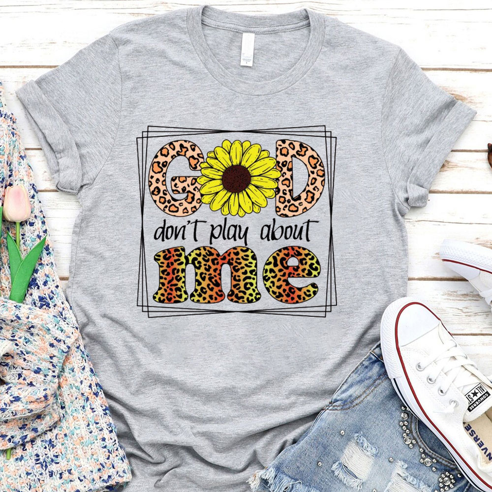 God Don't Play About Me T-Shirt