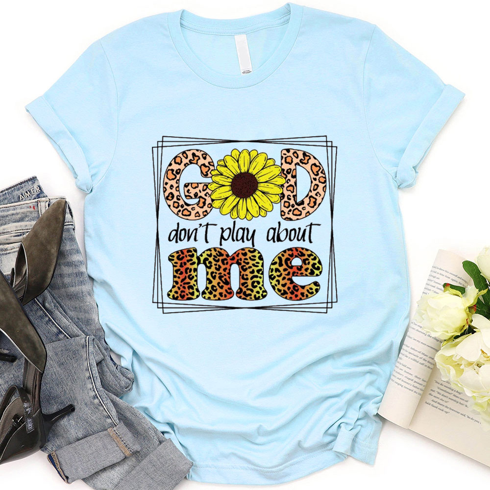 God Don't Play About Me T-Shirt