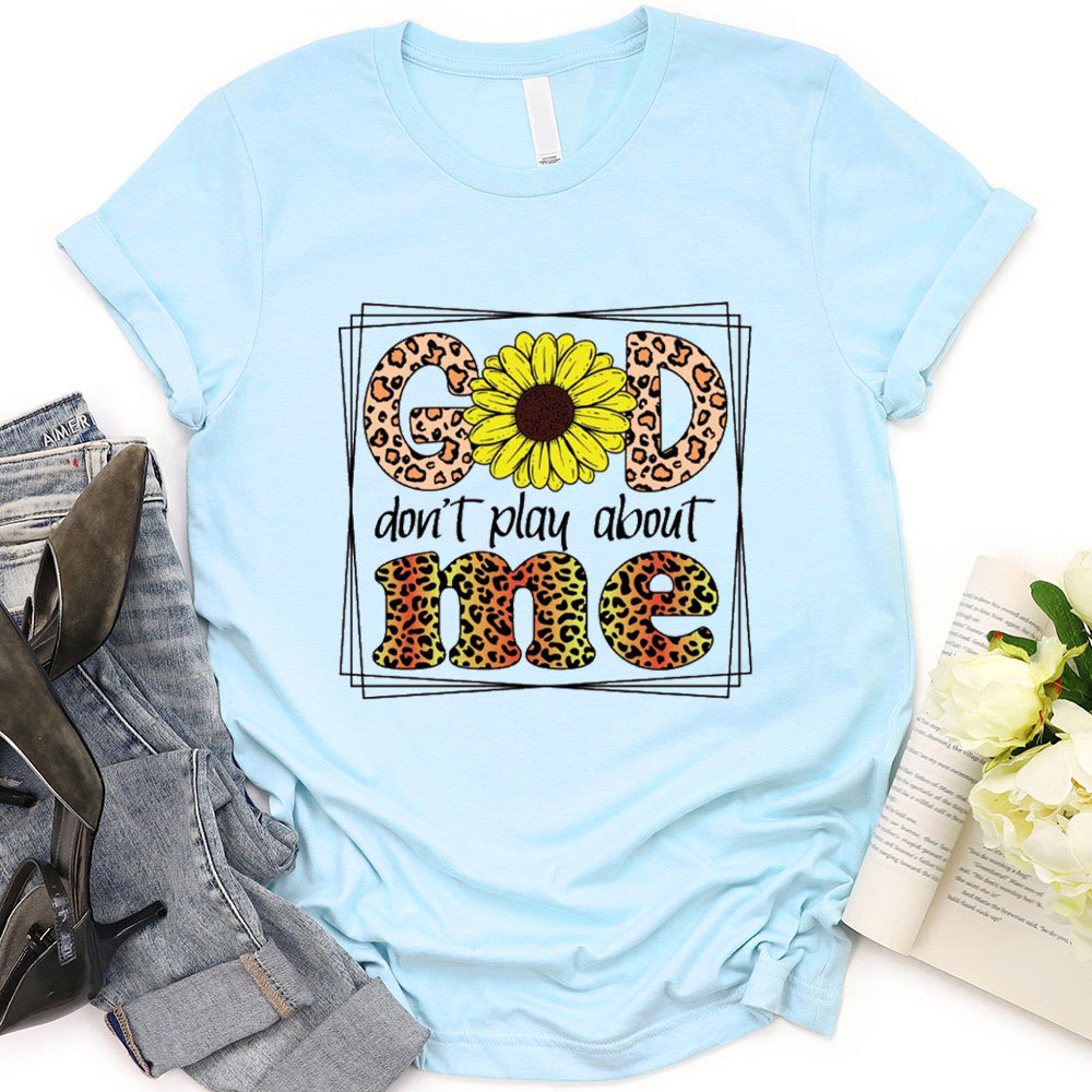 God Don't Play About Me T-Shirt