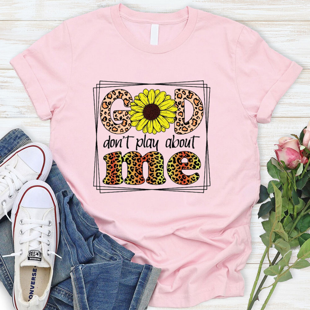 God Don't Play About Me T-Shirt