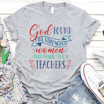 God Found The Strongest Women And Made Them Teachers T-Shirt