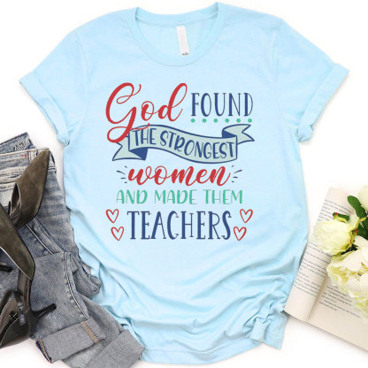 God Found The Strongest Women And Made Them Teachers T-Shirt